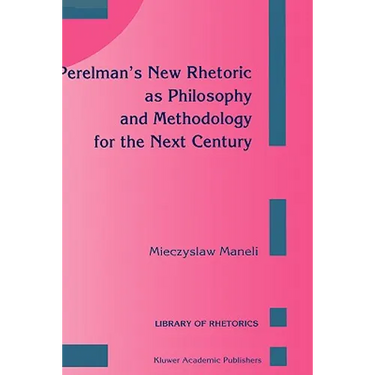 Perelman's New Rhetoric as Philosophy and Methodology for the Next Century