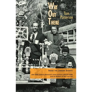 Way Out There: Inside the Jargon Society, Late-20th-century America's most curious cultural outfit and its Raiders of the Lost Art