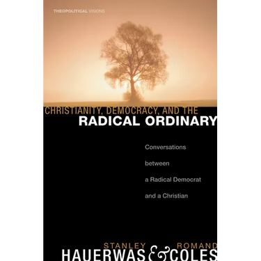Christianity, Democracy, and the Radical Ordinary: Conversations Between a Radical Democrat and a Christian