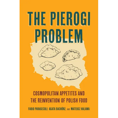 The Pierogi Problem: Cosmopolitan Appetites and the Reinvention of Polish Food Volume 86
