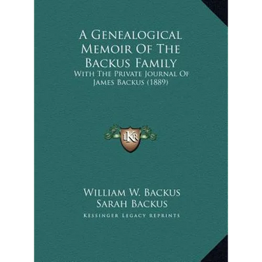 A Genealogical Memoir Of The Backus Family: With The Private Journal Of James Backus (1889)