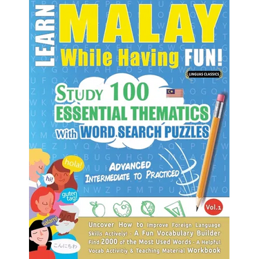 Learn Malay While Having Fun! - Advanced: Intermediate to Practiced - Study 100 Essential Thematics with Word Search Puzzles - Vol.1