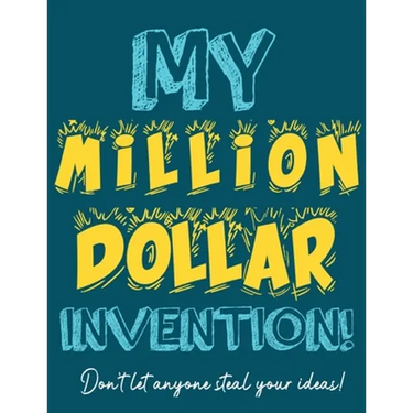 My Million Dollar Invention Journal: Don't Ever Let a MILLION DOLLAR Invention or Great Idea Slip Away Again!