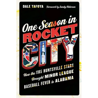 One Season in Rocket City: How the 1985 Huntsville Stars Brought Minor League Baseball Fever to Alabama