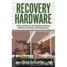 Recovery Hardware: A Nuts and Bolts Story About Building a Business, Restoring a Community, and Renovating Lives