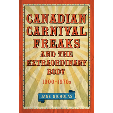 Canadian Carnival Freaks and the Extraordinary Body, 1900-1970s