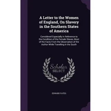 A Letter to the Women of England, On Slavery in the Southern States of America: Considered Especially in Reference to the Condition of the Female Slav