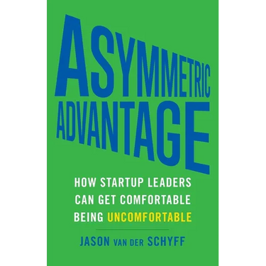 Asymmetric Advantage: How Startup Leaders Can Get Comfortable Being Uncomfortable