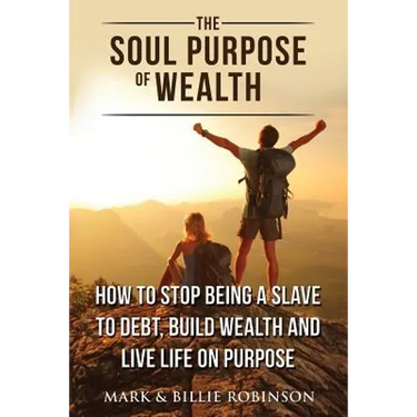 The Soul Purpose of Wealth: How to stop being a slave to debt, build wealth and live life on purpose