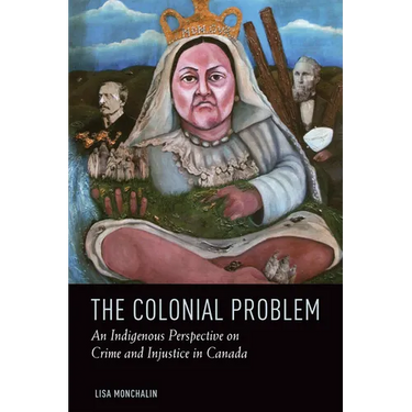 The Colonial Problem: An Indigenous Perspective on Crime and Injustice in Canada