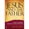 Jesus and the Father: Modern Evangelicals Reinvent the Doctrine of the Trinity