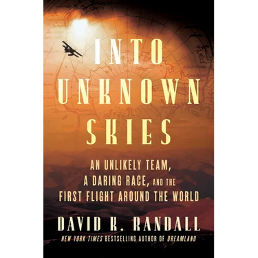 Into Unknown Skies: An Unlikely Team, a Daring Race, and the First Flight Around the World