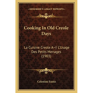 Cooking In Old Creole Days: La Cuisine Creole A L'Usage Des Petits Menages (1903)
