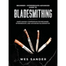 Bladesmithing: Beginner + Intermediate + Advanced Guide to Bladesmithing: Knife Making Compendium for Beginner, Intermediate, and Advanced Bladesmiths