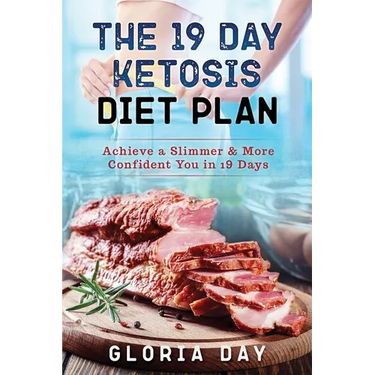 The 19 Day Ketosis Diet Plan: Achieve a Slimmer & More Confident You in 19 Days