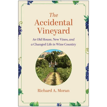 The Accidental Vineyard: An Old House, New Vines, and a Changed Life in Wine Country