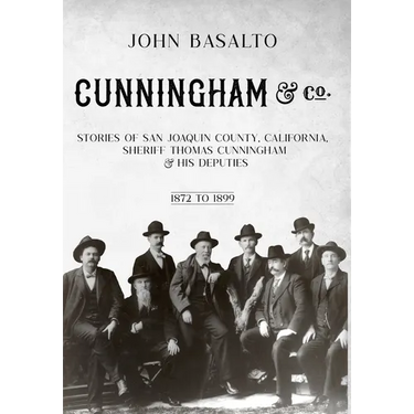Cunningham & Co.: Stories of San Joaquin County, California, Sheriff Thomas Cunningham & His Deputies