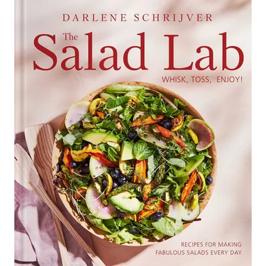 The Salad Lab: Whisk, Toss, Enjoy!: Recipes for Making Fabulous Salads Every Day (a Cookbook)