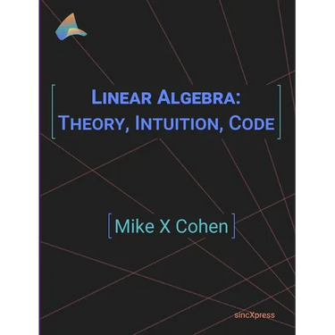 Linear Algebra: Theory, Intuition, Code