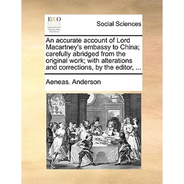 An Accurate Account of Lord Macartney's Embassy to China; Carefully Abridged from the Original Work; With Alterations and Corrections, by the Editor,