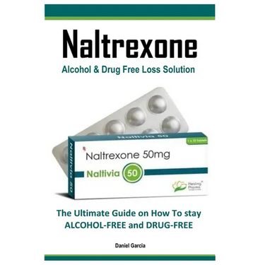 Naltrexone: The Ultimate Guide on How To stay ALCOHOL-FREE and DRUG-FREE