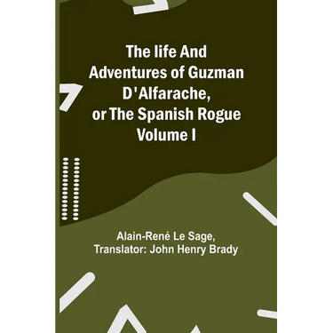The life and adventures of Guzman D'Alfarache, or the Spanish Rogue Volume I