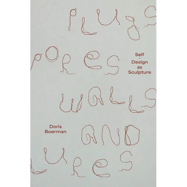 Doris Boerman: Plugs, Pores, Walls & Lures: Self-Design as Sculpture