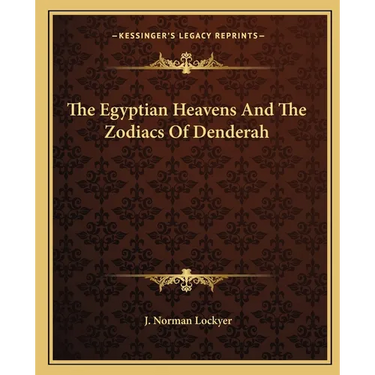 The Egyptian Heavens And The Zodiacs Of Denderah