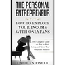The Personal Entrepreneur: How to Explode Your Income With OnlyFans: The Complete Guide on How to Start, Setup, and Grow Your OnlyFans Business