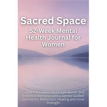 Sacred Space 52-Week Mental Health Journal for Women: Create Daily Calm, Build Self-Worth, and Embrace Wellness with a Gentle Guided Journal for Refle