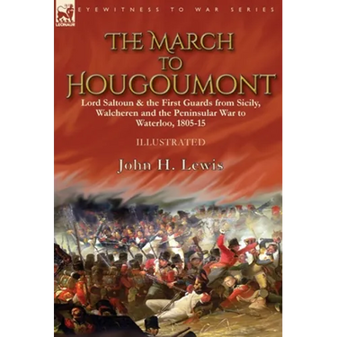The March to Hougoumont: Lord Saltoun & the First Guards from Sicily, Walcheren and the Peninsular War to Waterloo