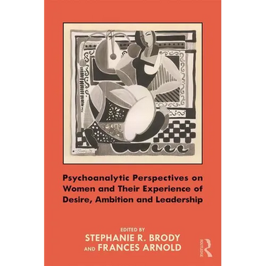 Psychoanalytic Perspectives on Women and Their Experience of Desire, Ambition and Leadership