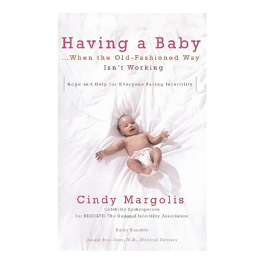 Having a Baby...When the Old-Fashioned Way Isn't Working: Hope and Help for Everyone Facing Infertility