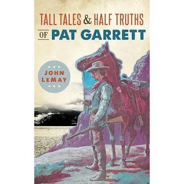 Tall Tales & Half Truths of Pat Garrett