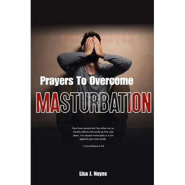 Prayers To Overcome Masturbation: Liberating Your Soul From Masturbation's Grip