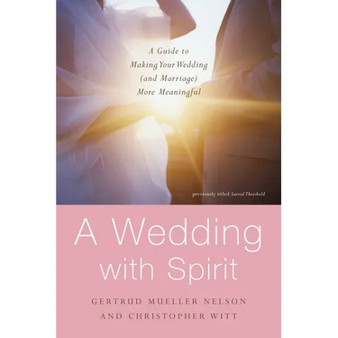 A Wedding with Spirit: A Guide to Making Your Wedding (and Marriage) More Meaningful