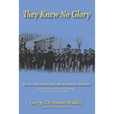 They Knew No Glory: A story of the Veteran Volunteers who brought an end to the American Civil War. Part Two of the History of the 46th Pe