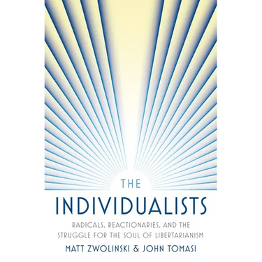The Individualists: Radicals, Reactionaries, and the Struggle for the Soul of Libertarianism