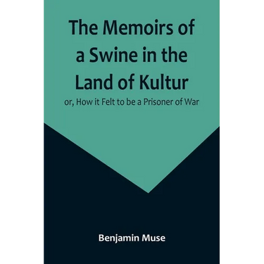The Memoirs of a Swine in the Land of Kultur; or, How it Felt to be a Prisoner of War