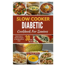 Slow Cooker Diabetic Cookbook For Seniors: Simple, Easy & Delicious Recipes for Managing Blood Sugar/30-Days Meal Plan