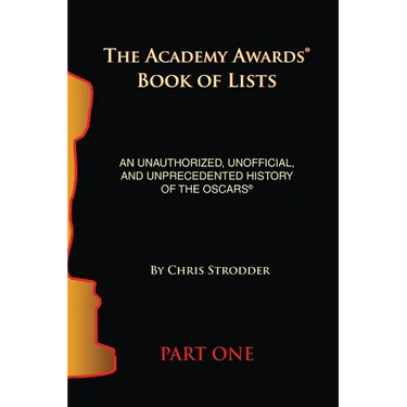 The Academy Awards Book of Lists: An Unauthorized, Unofficial, and Unprecedented History of the Oscars Part One