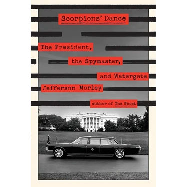 Scorpions' Dance: The President, the Spymaster, and Watergate