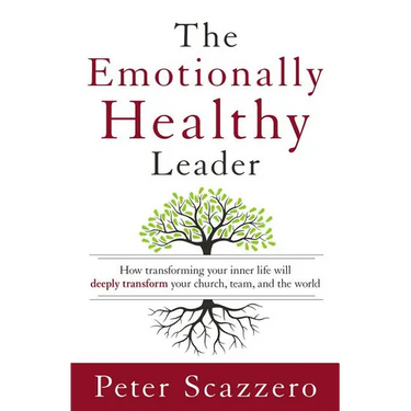 The Emotionally Healthy Leader: How Transforming Your Inner Life Will Deeply Transform Your Church, Team, and the World