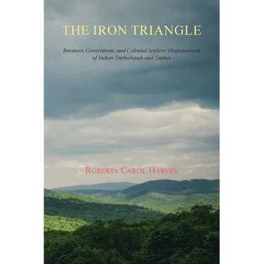 The Iron Triangle: Business, Government, and Colonial Settlers' Dispossession of Indian Timberlands and Timber