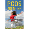 PCOS No More - Take Control of PCOS Symptoms & Treatments - A Holistic System of Lifestyle Changes, Diet, & Exercises to Beat Polycystic Ovary Syndrom
