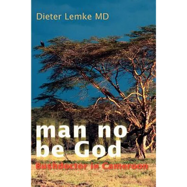 Man No Be God: Bushdoctor in Cameroon