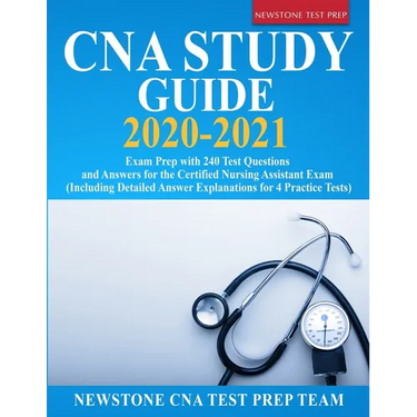 CNA Study Guide 2020-2021: Exam Prep with 240 Test Questions and Answers for the Certified Nursing Assistant Exam (Including Detailed Answer Explanati