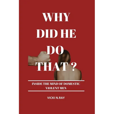Why Did He Do That?: Inside the Mind of Domestic Violent Men