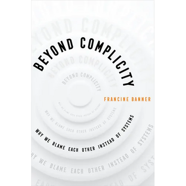 Beyond Complicity: Why We Blame Each Other Instead of Systems