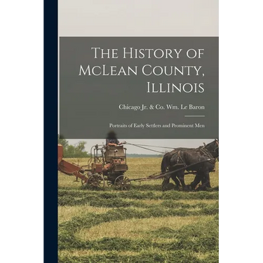 The History of McLean County, Illinois; Portraits of Early Settlers and Prominent Men